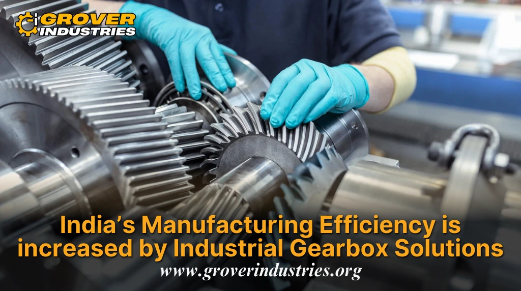 India’s Manufacturing Efficiency is increased by Industrial Gearbox Solutions